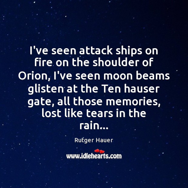 I’ve seen attack ships on fire on the shoulder of Orion, I’ve Rutger Hauer Picture Quote