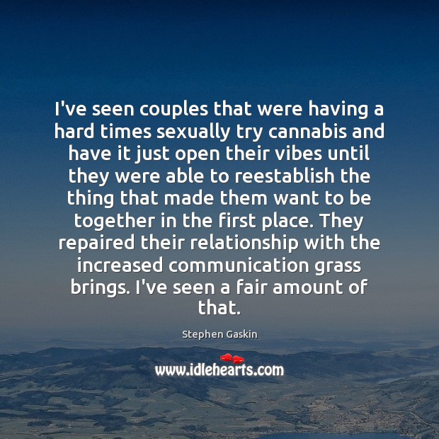 I’ve seen couples that were having a hard times sexually try cannabis Stephen Gaskin Picture Quote