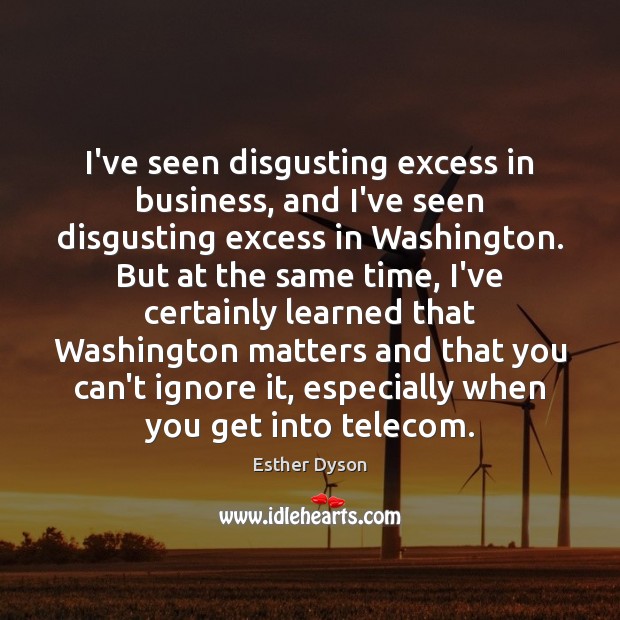 I’ve seen disgusting excess in business, and I’ve seen disgusting excess in Esther Dyson Picture Quote