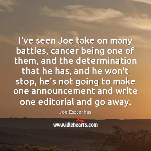 I’ve seen Joe take on many battles, cancer being one of them, Joe Eszterhas Picture Quote
