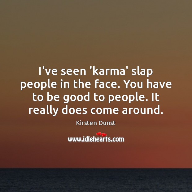 I’ve seen ‘karma’ slap people in the face. You have to be Kirsten Dunst Picture Quote