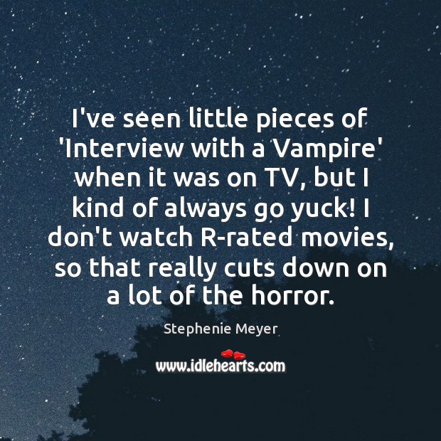 I’ve seen little pieces of ‘Interview with a Vampire’ when it was Stephenie Meyer Picture Quote