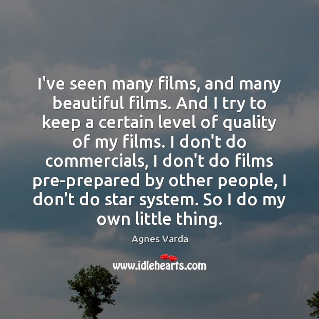 I’ve seen many films, and many beautiful films. And I try to Agnes Varda Picture Quote
