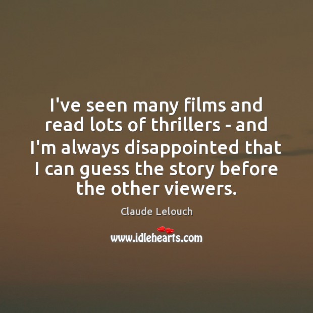 I’ve seen many films and read lots of thrillers – and I’m Claude Lelouch Picture Quote