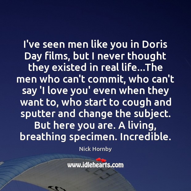 I’ve seen men like you in Doris Day films, but I never I Love You Quotes Image