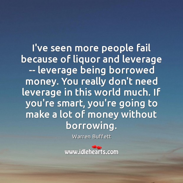 I’ve seen more people fail because of liquor and leverage — leverage Image