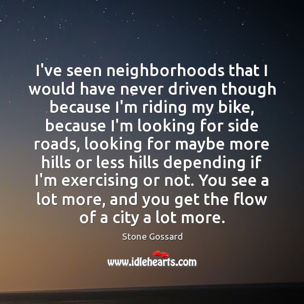 I’ve seen neighborhoods that I would have never driven though because I’m Stone Gossard Picture Quote