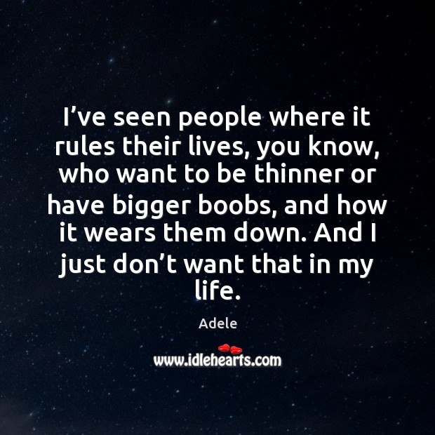 I’ve seen people where it rules their lives, you know, who Adele Picture Quote