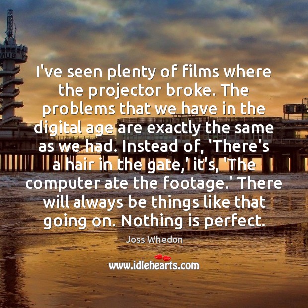 I’ve seen plenty of films where the projector broke. The problems that Joss Whedon Picture Quote
