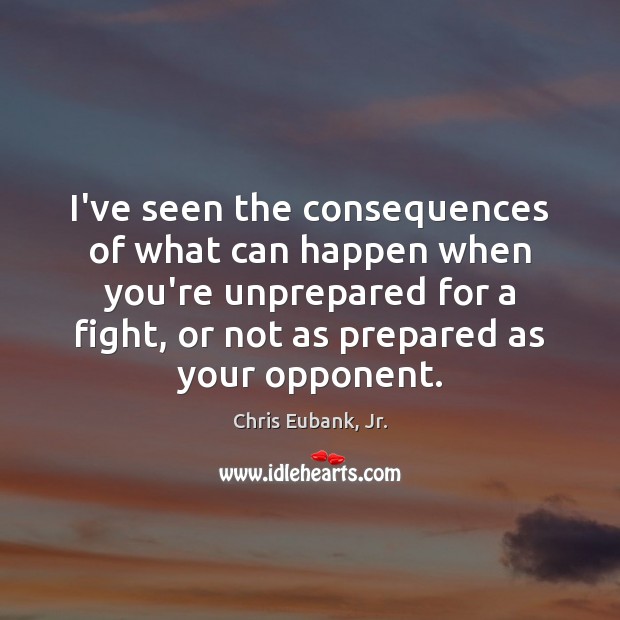 I’ve seen the consequences of what can happen when you’re unprepared for Chris Eubank, Jr. Picture Quote
