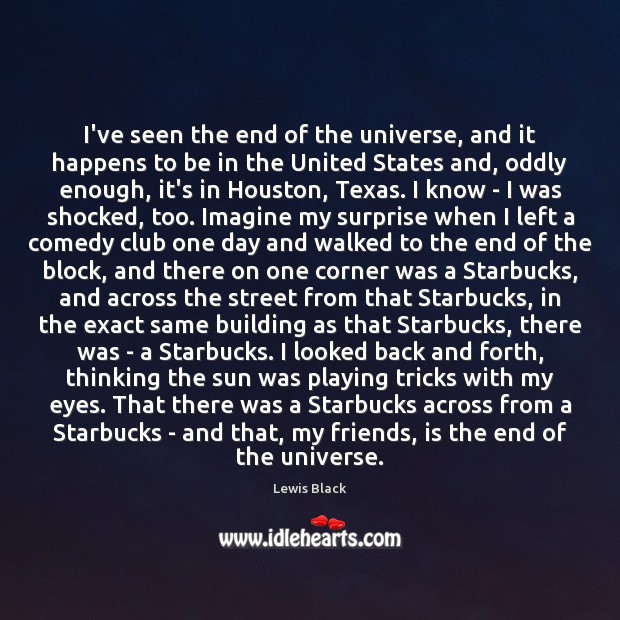 I’ve seen the end of the universe, and it happens to be Lewis Black Picture Quote