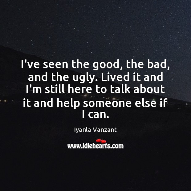 I’ve seen the good, the bad, and the ugly. Lived it and Iyanla Vanzant Picture Quote
