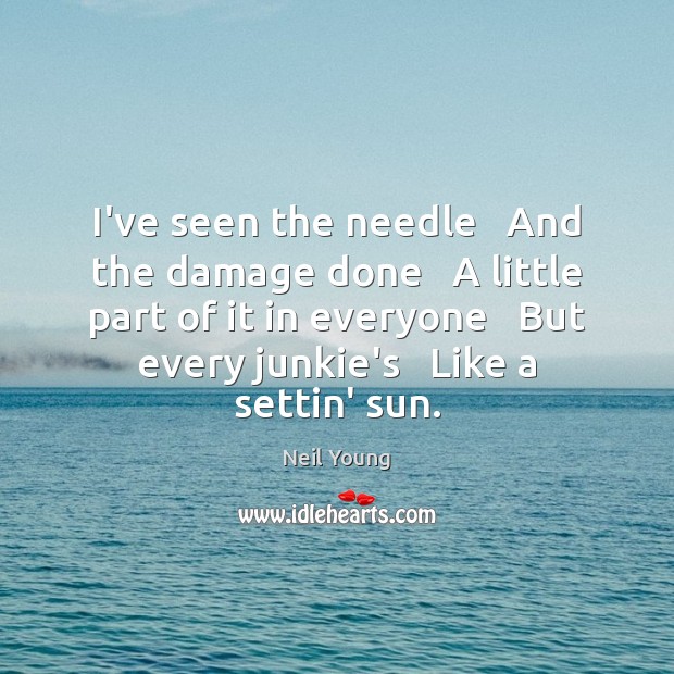 I’ve seen the needle   And the damage done   A little part of Neil Young Picture Quote