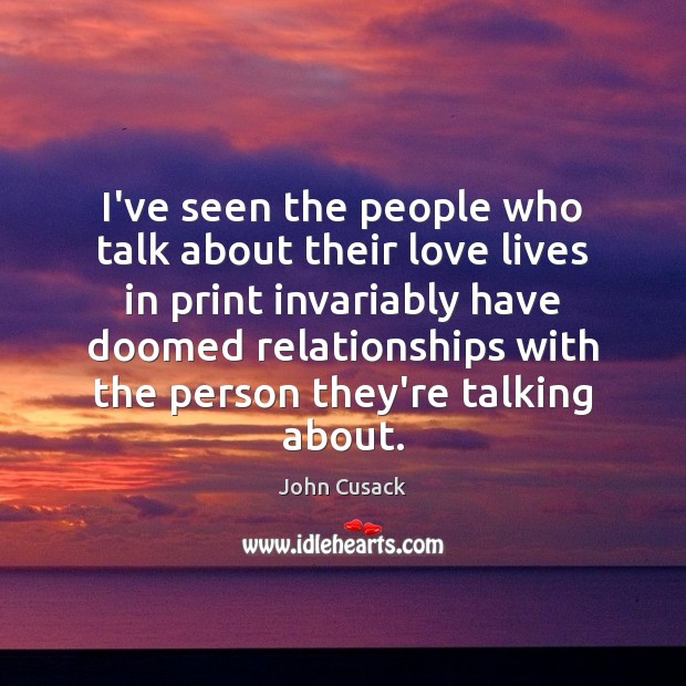 I’ve seen the people who talk about their love lives in print John Cusack Picture Quote