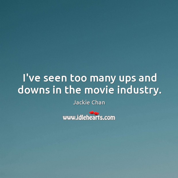 I’ve seen too many ups and downs in the movie industry. Jackie Chan Picture Quote