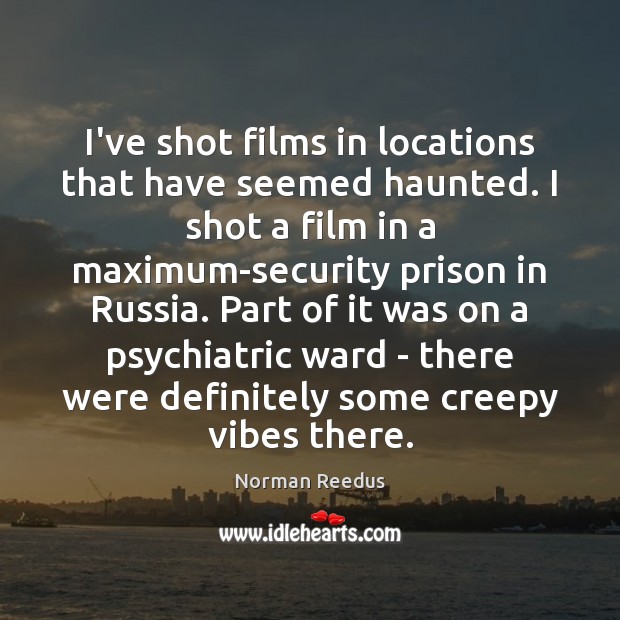 I’ve shot films in locations that have seemed haunted. I shot a Norman Reedus Picture Quote