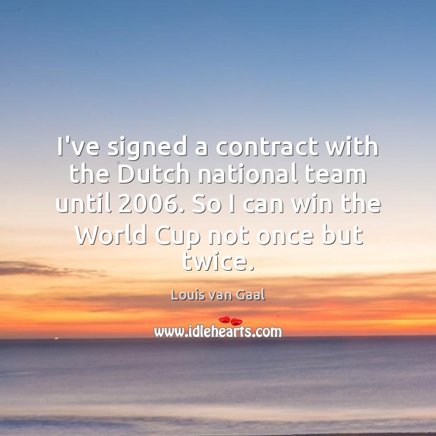 I’ve signed a contract with the Dutch national team until 2006. So I Louis van Gaal Picture Quote