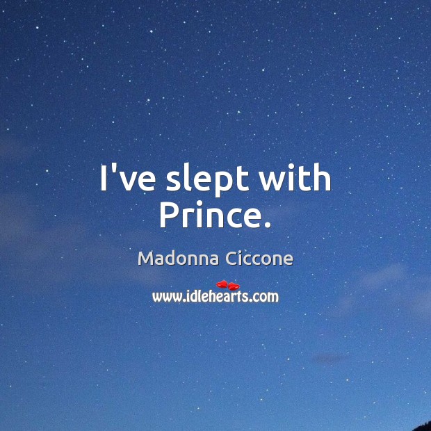 I’ve slept with Prince. Madonna Ciccone Picture Quote