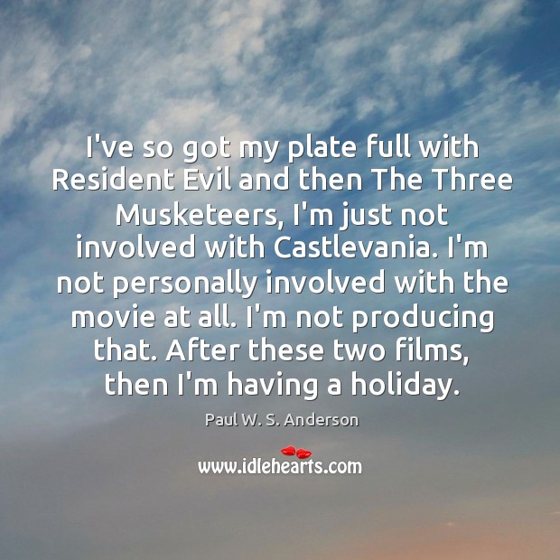 I’ve so got my plate full with Resident Evil and then The Paul W. S. Anderson Picture Quote
