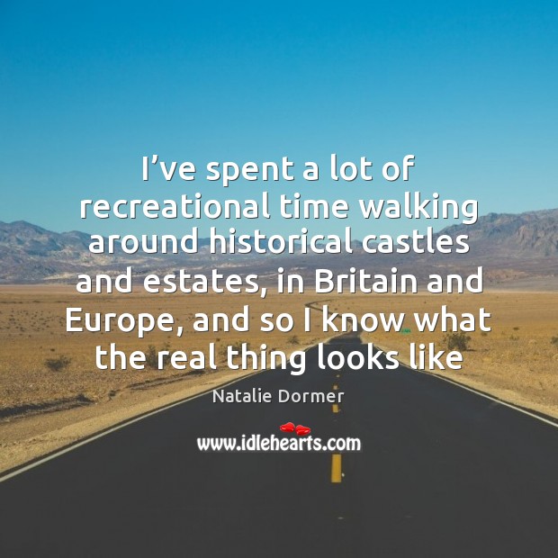 I’ve spent a lot of recreational time walking around historical castles Natalie Dormer Picture Quote
