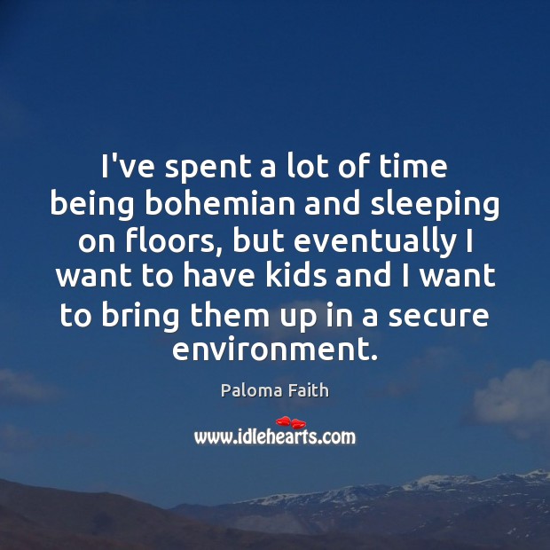 I’ve spent a lot of time being bohemian and sleeping on floors, Paloma Faith Picture Quote
