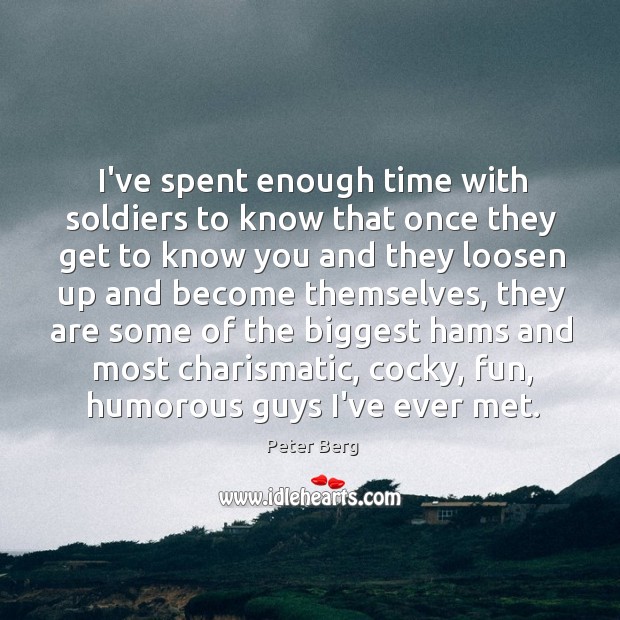 I’ve spent enough time with soldiers to know that once they get Image