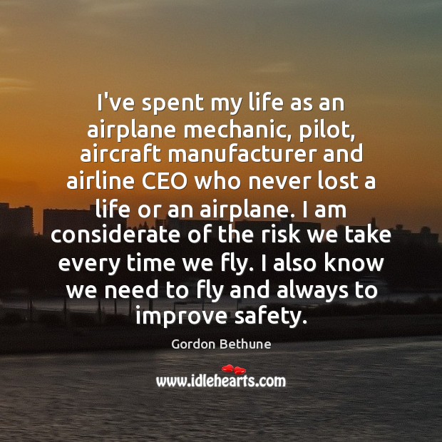 I’ve spent my life as an airplane mechanic, pilot, aircraft manufacturer and Gordon Bethune Picture Quote