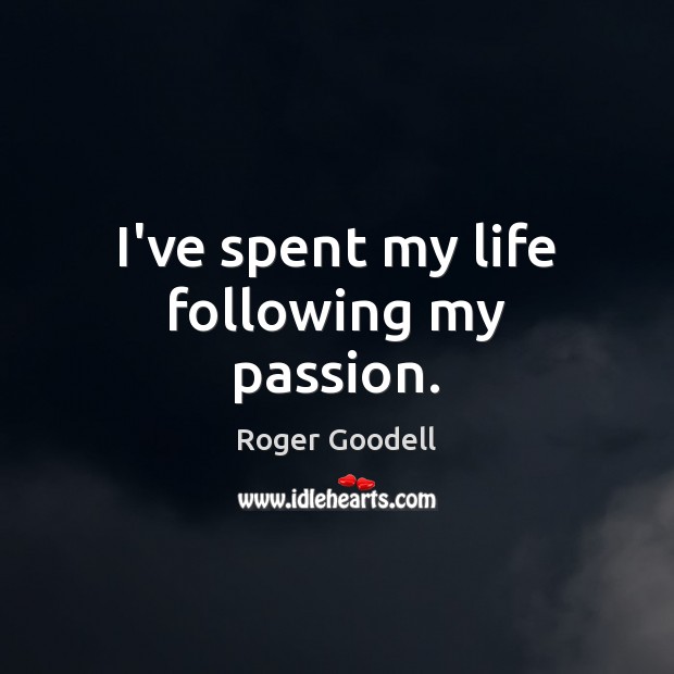 I’ve spent my life following my passion. Roger Goodell Picture Quote