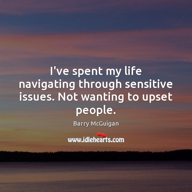 I’ve spent my life navigating through sensitive issues. Not wanting to upset people. Image