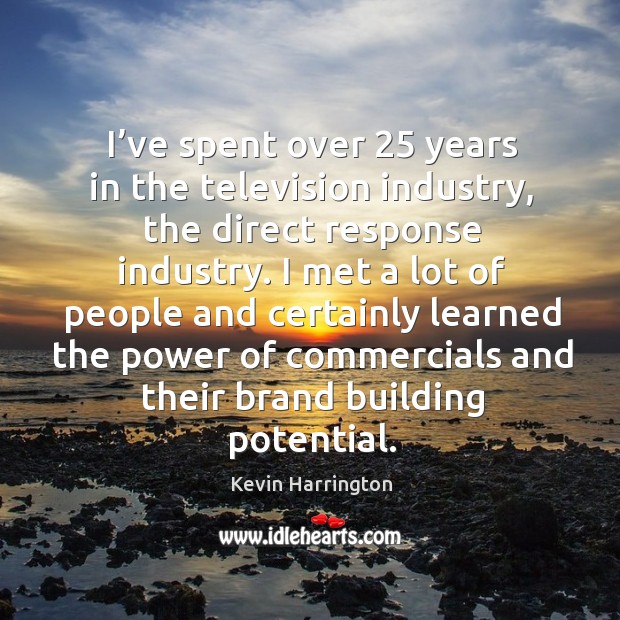 I’ve spent over 25 years in the television industry, the direct response industry. Kevin Harrington Picture Quote