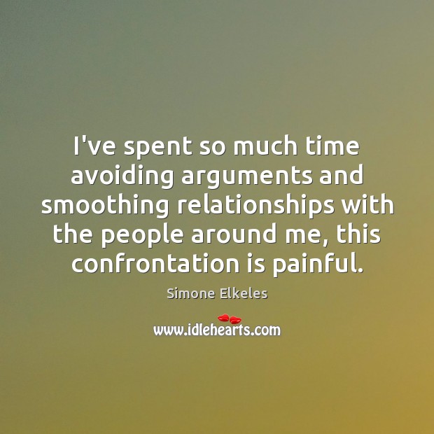 I’ve spent so much time avoiding arguments and smoothing relationships with the Simone Elkeles Picture Quote