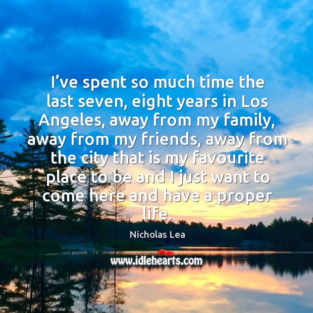 I’ve spent so much time the last seven, eight years in los angeles Nicholas Lea Picture Quote