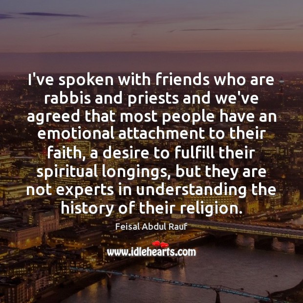 I’ve spoken with friends who are rabbis and priests and we’ve agreed Feisal Abdul Rauf Picture Quote