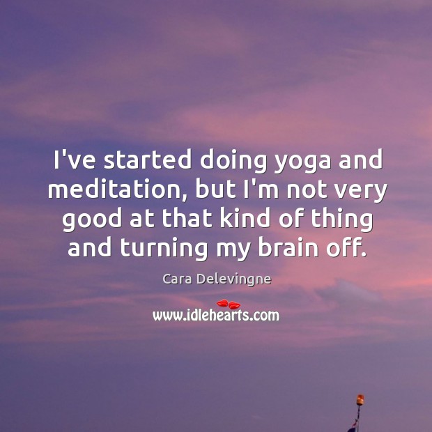 I’ve started doing yoga and meditation, but I’m not very good at Cara Delevingne Picture Quote