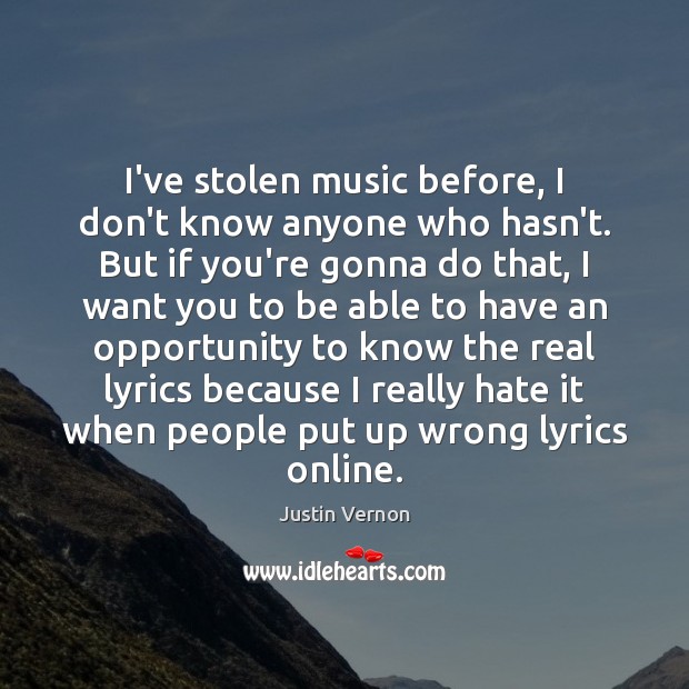 I’ve stolen music before, I don’t know anyone who hasn’t. But if Justin Vernon Picture Quote
