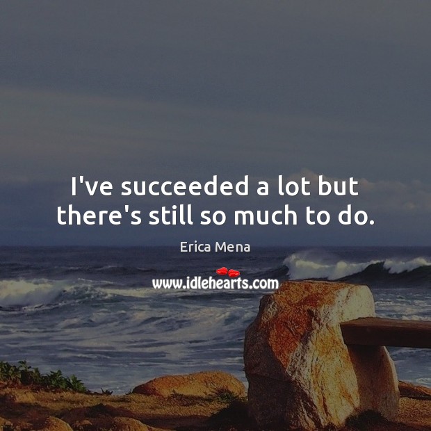I’ve succeeded a lot but there’s still so much to do. Erica Mena Picture Quote