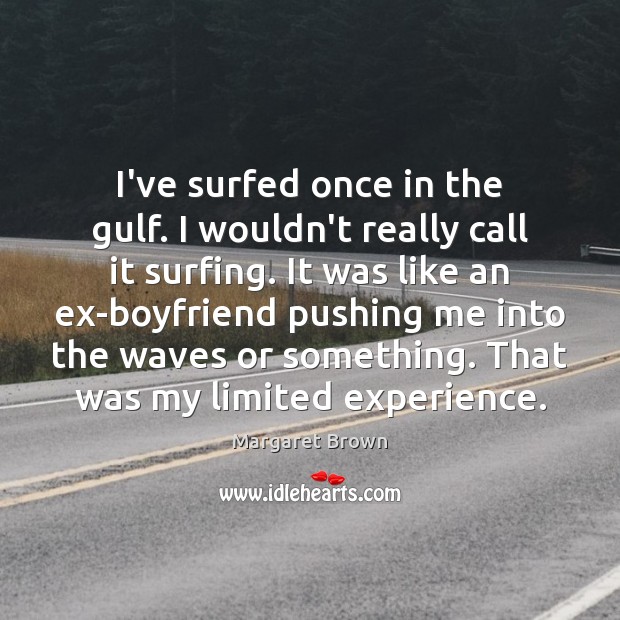 I’ve surfed once in the gulf. I wouldn’t really call it surfing. Margaret Brown Picture Quote