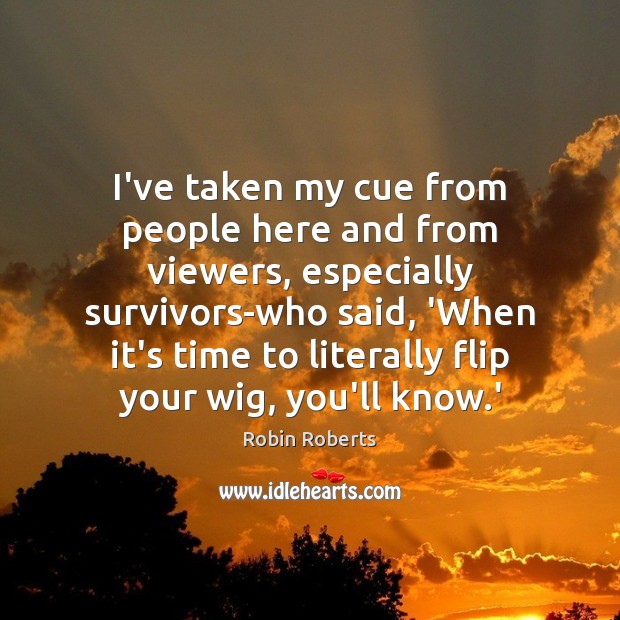 I’ve taken my cue from people here and from viewers, especially survivors-who Image