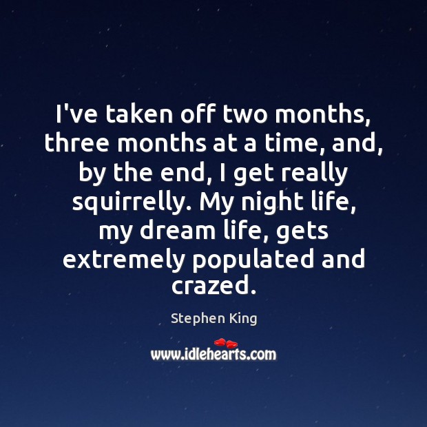 I’ve taken off two months, three months at a time, and, by Stephen King Picture Quote