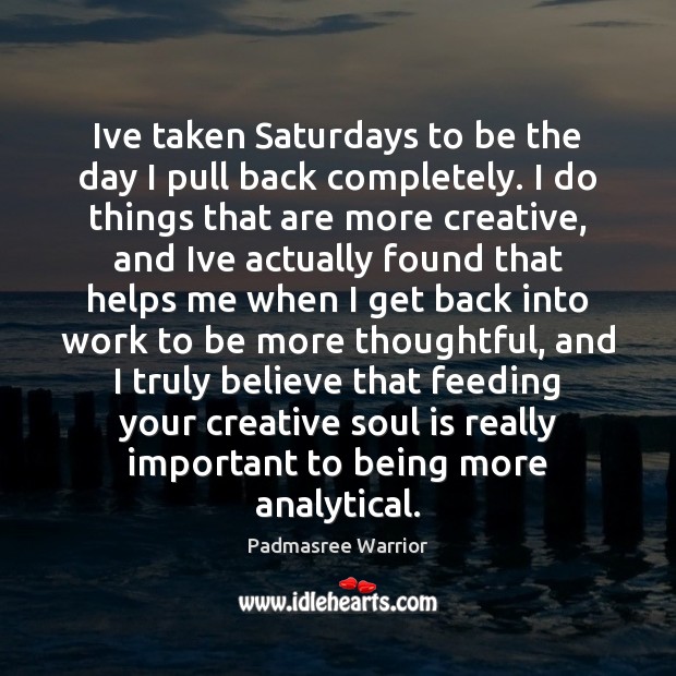 Ive taken Saturdays to be the day I pull back completely. I Soul Quotes Image