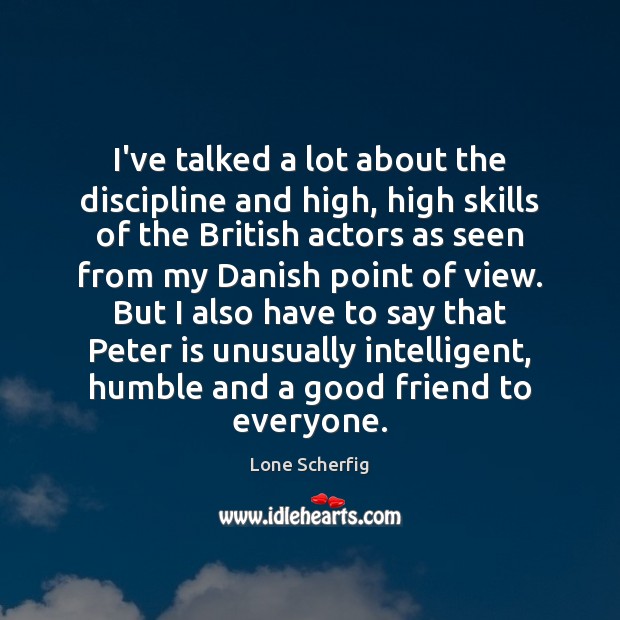 I’ve talked a lot about the discipline and high, high skills of Lone Scherfig Picture Quote