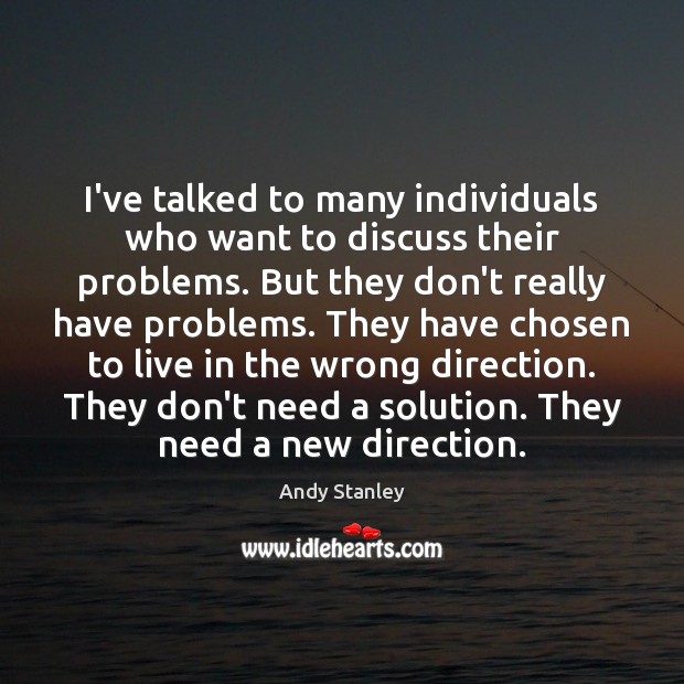 I’ve talked to many individuals who want to discuss their problems. But Andy Stanley Picture Quote