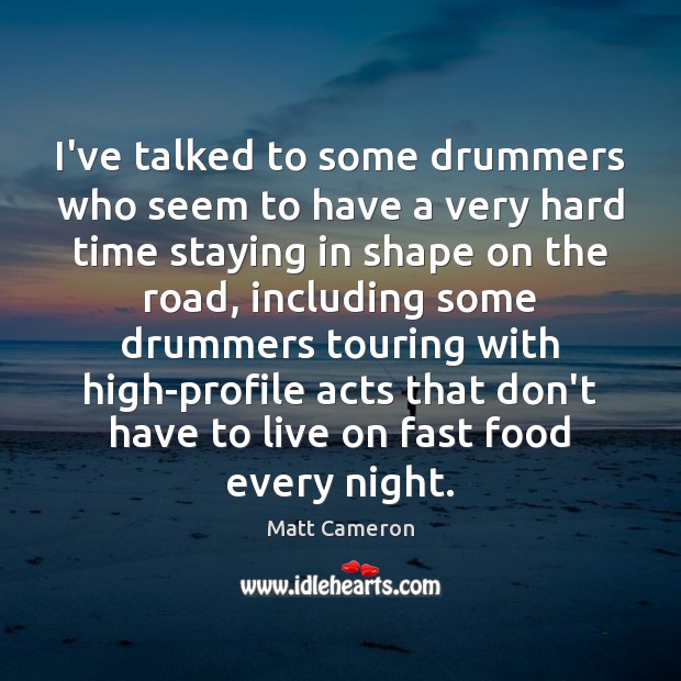 I’ve talked to some drummers who seem to have a very hard Image