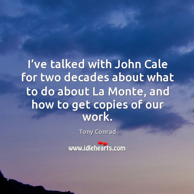 I’ve talked with john cale for two decades about what to do about la monte, and how to get copies of our work. Tony Conrad Picture Quote