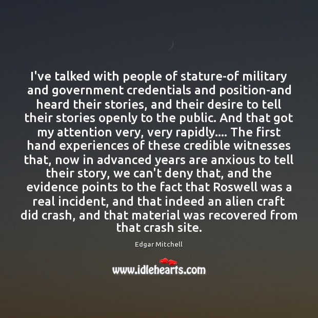 I’ve talked with people of stature-of military and government credentials and position-and Edgar Mitchell Picture Quote