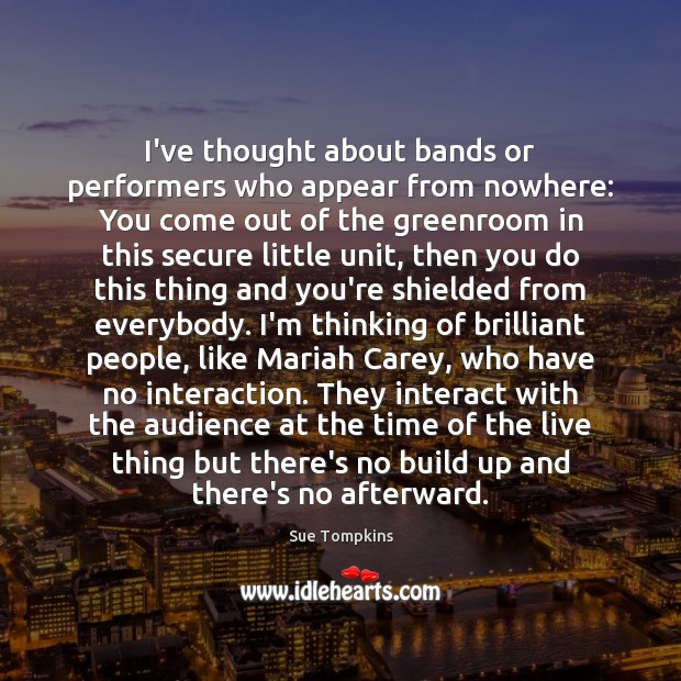 I’ve thought about bands or performers who appear from nowhere: You come Sue Tompkins Picture Quote