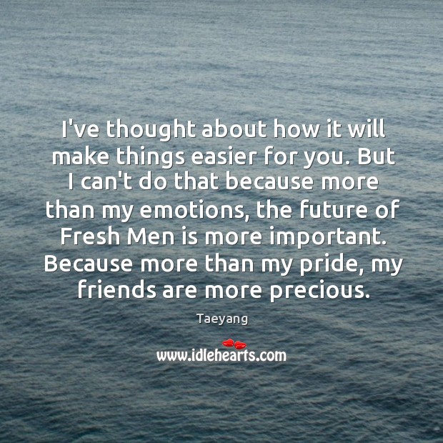 I’ve thought about how it will make things easier for you. But Taeyang Picture Quote