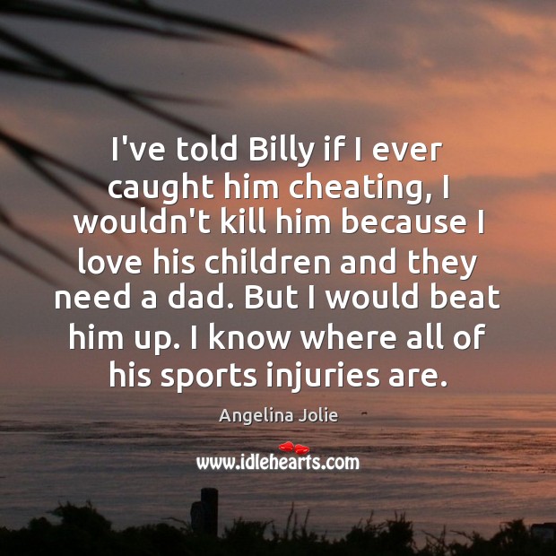 I’ve told Billy if I ever caught him cheating, I wouldn’t kill Angelina Jolie Picture Quote