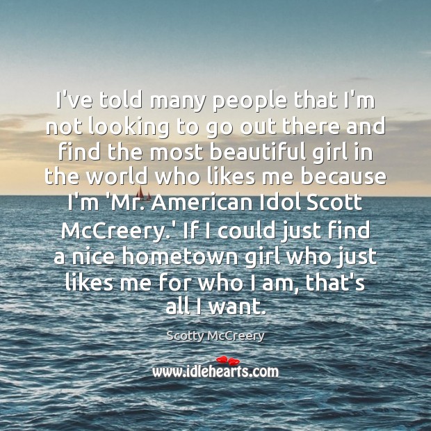 I’ve told many people that I’m not looking to go out there Scotty McCreery Picture Quote