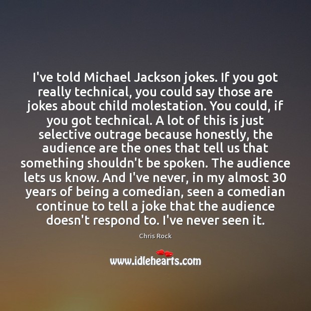 I’ve told Michael Jackson jokes. If you got really technical, you could Chris Rock Picture Quote